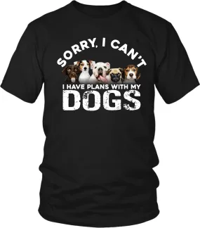 Funny Pet Lovers Tee **Sorry I Can't, I Have Plans With My Dogs - Funny sarcastic Tee